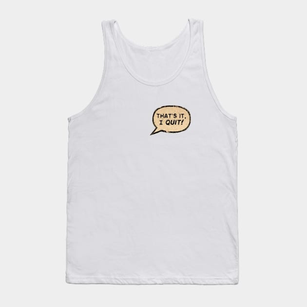 That's It, I Quit! Tank Top by Eugene and Jonnie Tee's